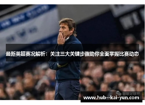 最新英超赛况解析：关注三大关键步骤助你全面掌握比赛动态