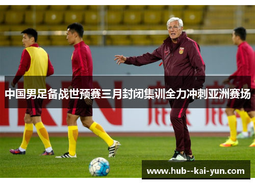 中国男足备战世预赛三月封闭集训全力冲刺亚洲赛场 中国男足备战世预赛三月封闭集训全力冲刺亚洲赛场