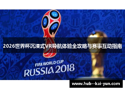 2026世界杯沉浸式VR导航体验全攻略与赛事互动指南