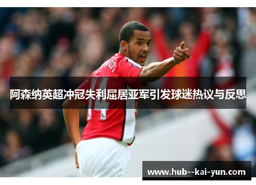 阿森纳英超冲冠失利屈居亚军引发球迷热议与反思 阿森纳英超冲冠失利屈居亚军引发球迷热议与反思